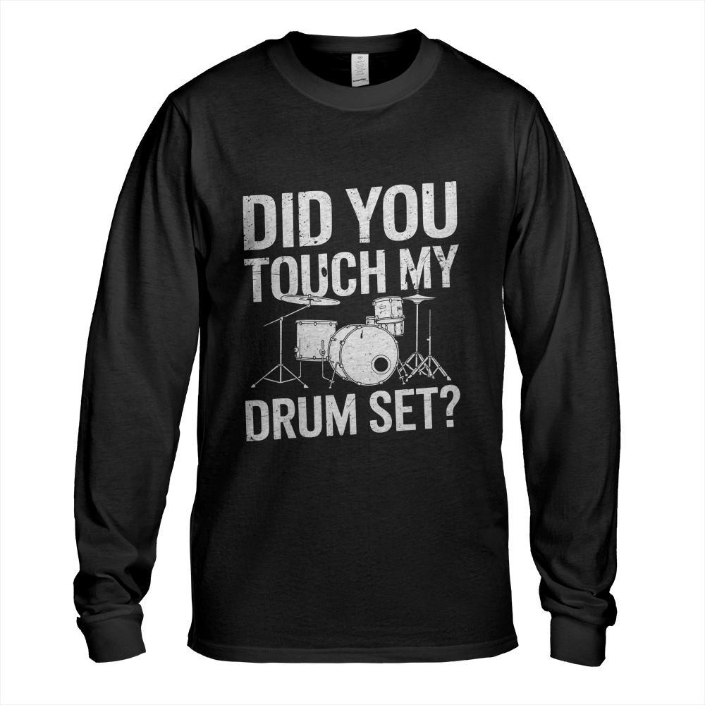 Did You Touch My Drum Set, Drum Drumming And Drumset Drummer Long Sleeve T-Shirt