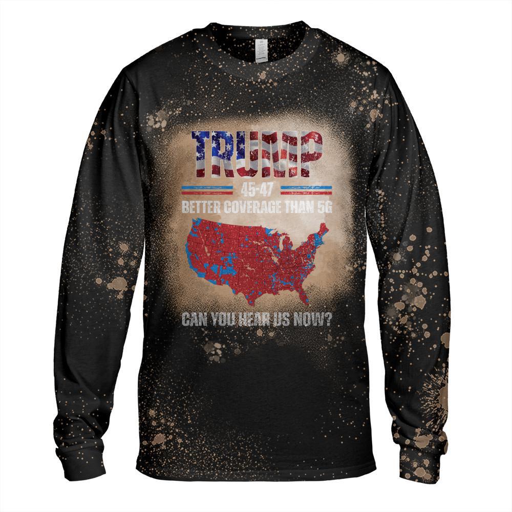 Trump 2024 45 47 Better Coverage Than 5G Can You Hear Us Now Long Sleeve T-Shirt