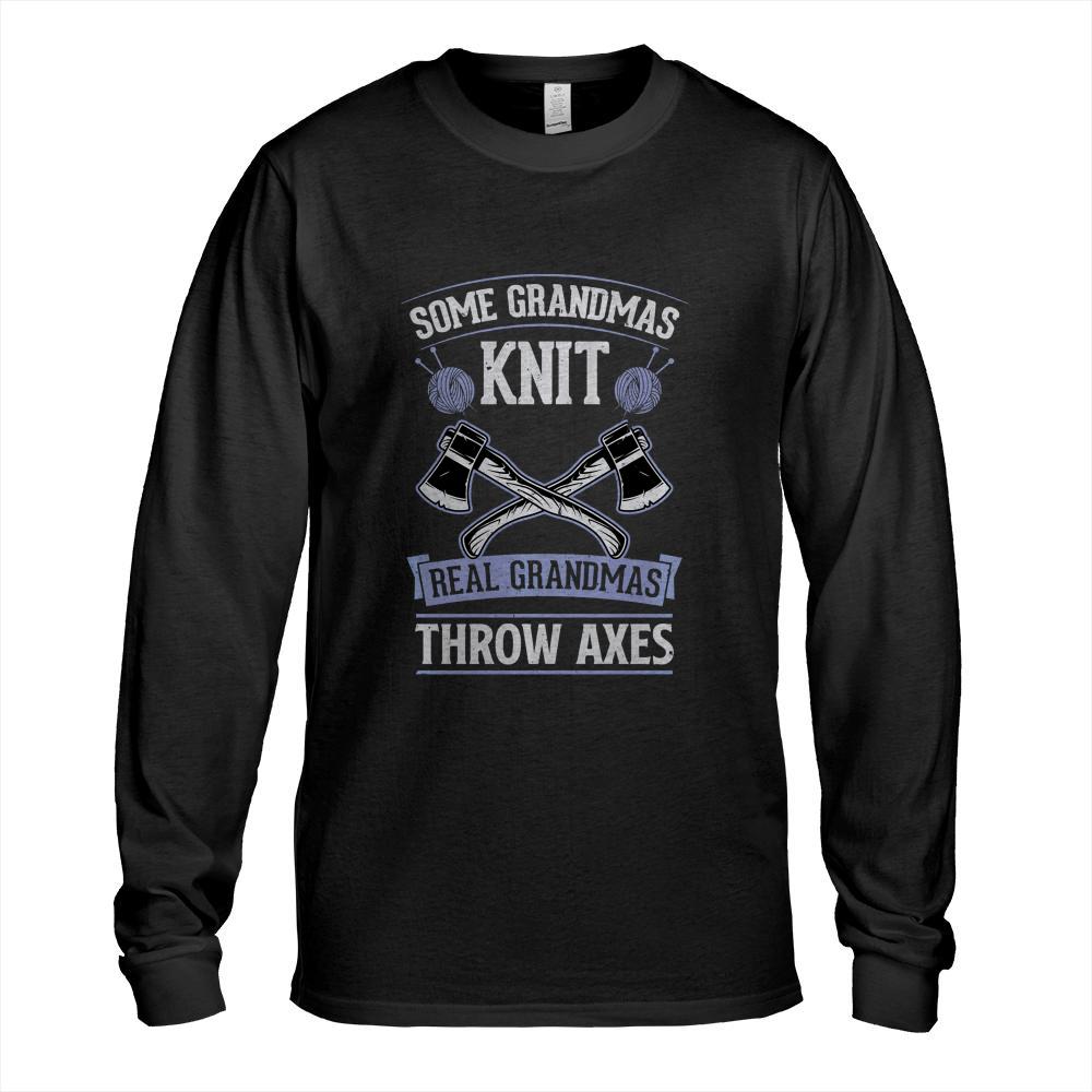 Some Grandmas Knit Real Grandmas Throw Axes Long Sleeve T-Shirt