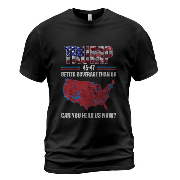 Trump 2024 45 47 Better Coverage Than 5G Can You Hear Us Now Long Sleeve T-Shirt