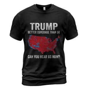 Trump Better Coverage Than 5G Can You Hear us Now Politics T-Shirt