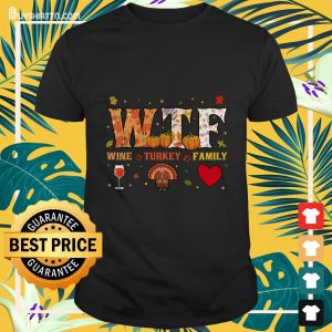 Wine Turkey Family WTF Funny Thanksgiving Gift T-Shirt