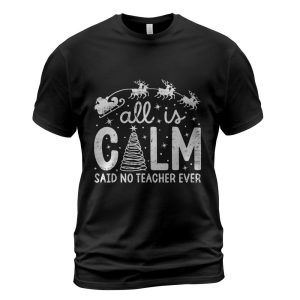 All is Calm Said No Teacher Ever Funny Christmas Teacher T-Shirt