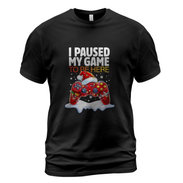 Christmas I Paused My Game To Be Here Funny Sarcastic Gamer T-Shirt